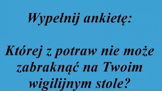 Której z potraw nie może zabraknąć na Twoim wigilijnym stole?