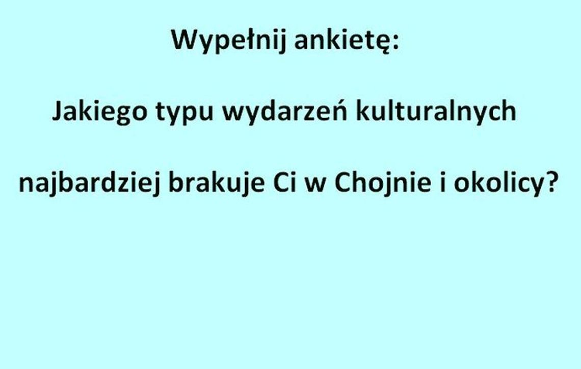 Jakiego typu wydarzeń kulturalnych najbardziej brakuje Ci w Chojnie i okolicy?